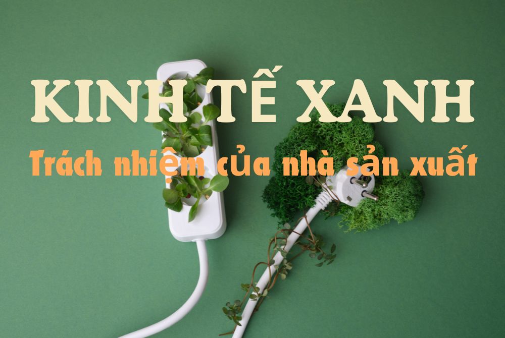 Kinh tế xanh: Trách nhiệm của nhà sản xuất