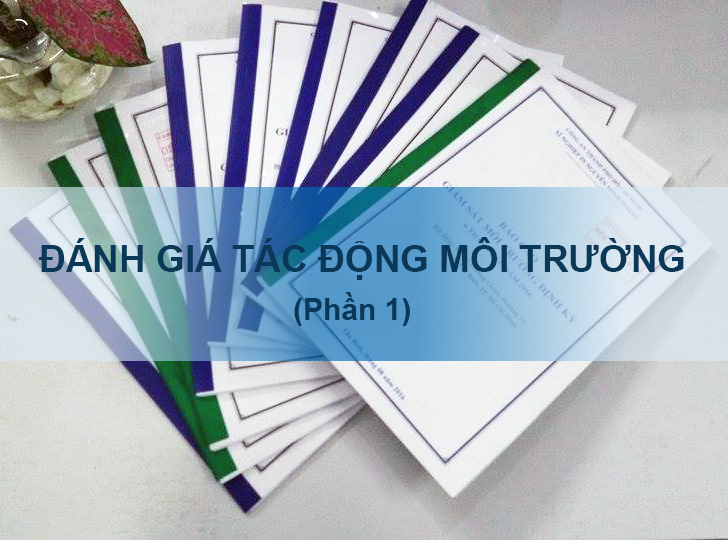 Đánh giá tác động môi trường là gì? Những đối tượng nào phải thực hiện?